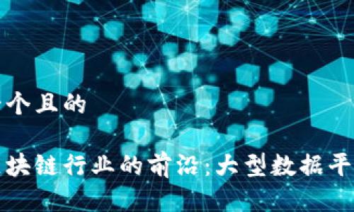 思考一个且的 

探索区块链行业的前沿：大型数据平台一览