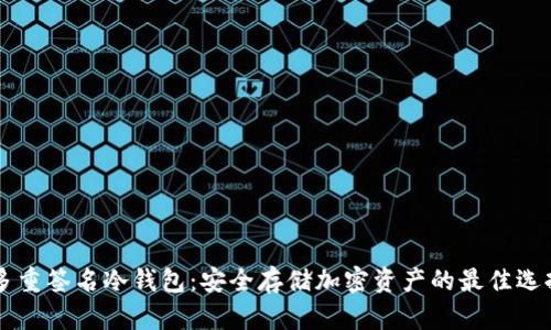 多重签名冷钱包：安全存储加密资产的最佳选择