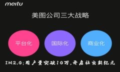 IM2.0：用户量突破10万，开启社交新纪元