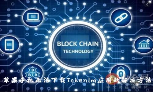 苹果手机无法下载Tokenim应用的解决方法