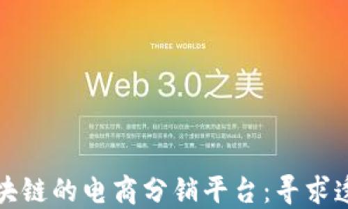 
如何构建基于区块链的电商分销平台：寻求透明与安全的未来