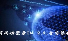 如何成功登录IM 2.0：全方位指南