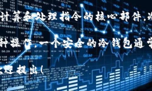 冷钱包的 CPU 通常与加密货币冷钱包的硬件设计相关。在此背景下，“CPU”可以被理解为“中央处理单元”，是执行计算和处理指令的核心部件。冷钱包是一种用于加密货币存储的安全解决方案，它在不连接互联网的情况下存储私钥，以减少被黑客攻击的风险。

在冷钱包中，CPU 的性能和安全性至关重要，因为它负责加密密钥的生成、签名交易以及处理与加密货币相关的各种操作。一个安全的冷钱包通常会使用高性能、低功耗的 CPU，这有助于提高其抗攻击能力，并且在处理加密计算时能够提供足够的速度。

如果你对冷钱包的 CPU 有特定的疑问，或者想了解更多关于冷钱包的工作原理、类型以及安全性等方面的信息，欢迎提出！