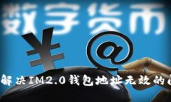 如何解决IM2.0钱包地址无效的问题？