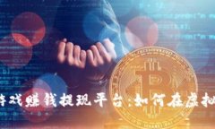 2025年区块链游戏赚钱提现平台：如何在虚拟世界