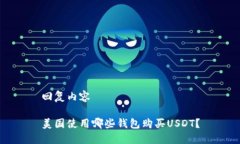 回复内容美国使用哪些钱包购买USDT？