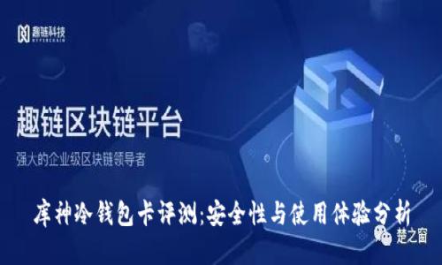 库神冷钱包卡评测：安全性与使用体验分析