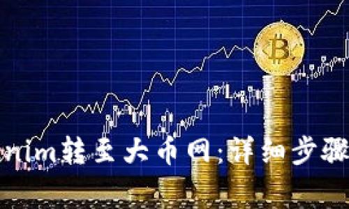 如何将Tokenim转至大币网：详细步骤与注意事项