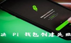 如何解决 Pi 钱包创建失败