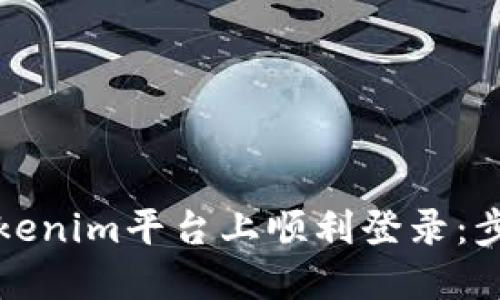 如何在Tokenim平台上顺利登录：步骤与技巧