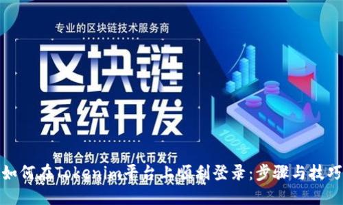 如何在Tokenim平台上顺利登录：步骤与技巧