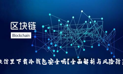 微信里下载冷钱包安全吗？全面解析与风险防范