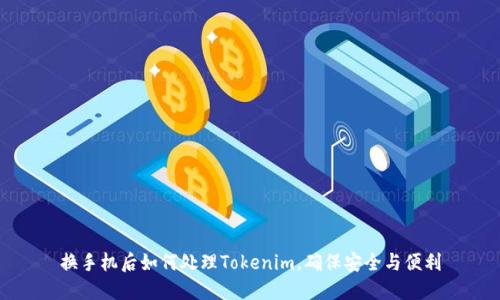 换手机后如何处理Tokenim，确保安全与便利