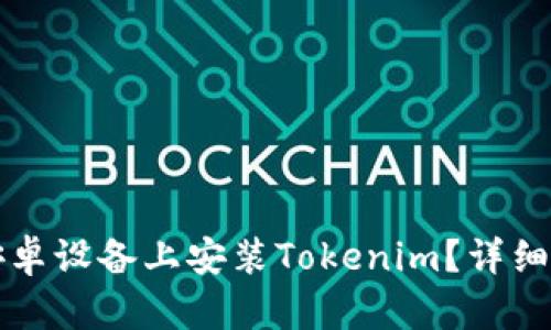 如何在安卓设备上安装Tokenim？详细步骤解析