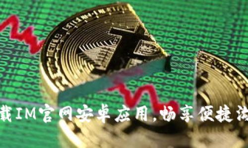 ### 
免费下载IM官网安卓应用，畅享便捷沟通体验
